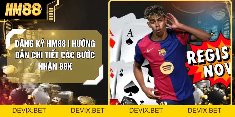 Đăng Ký Hm88 | Hướng Dẫn Chi Tiết Các Bước Nhận 88K - Devix