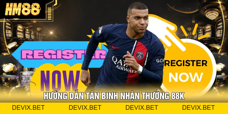 Đăng Ký Hm88 | Hướng Dẫn Chi Tiết Các Bước Nhận 88K - Devix