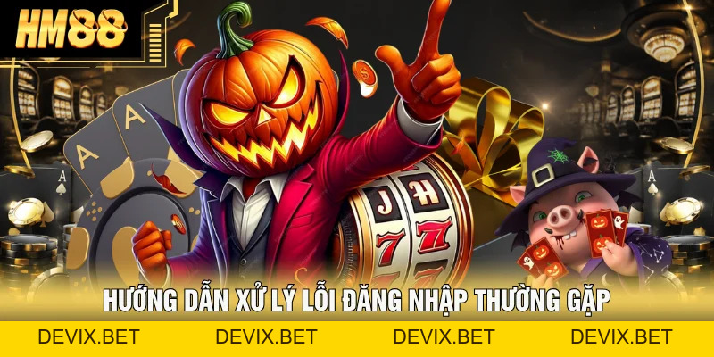 Đăng Nhập Hm88 | Hướng Dẫn, Cách Xử Lý Lỗi Thường Gặp - Devix