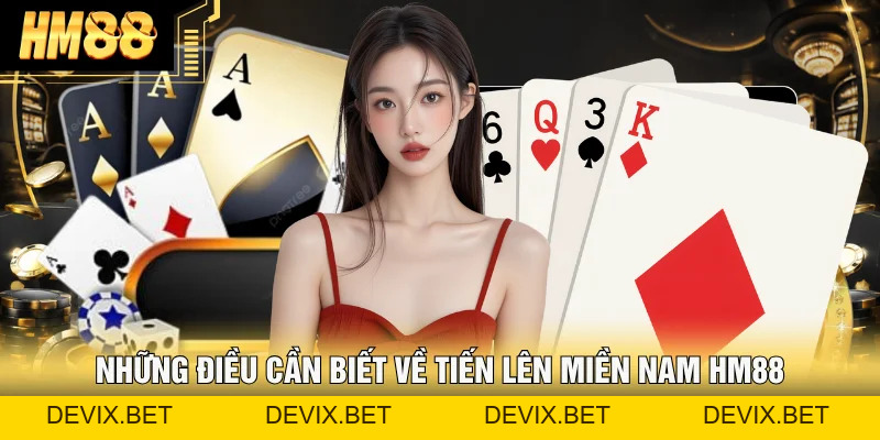 Tiến Lên Miền Nam HM88 &#55357&#56481 Bật Mí Cách Chơi Không Thua - Devix
