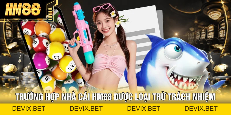 Miễn Trách Nhiệm | Trường Hợp Hm88 Được Miễn Trừ Trách Nhiệm - Devix