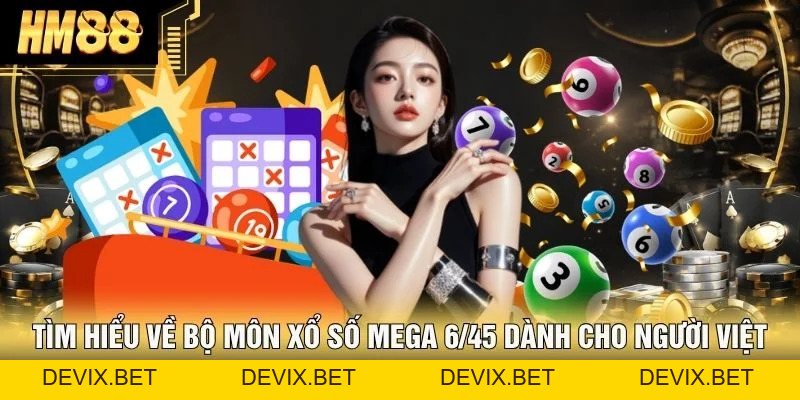 Xổ Số Mega 6/45 - Luật Chơi Và Bí Kíp Trúng Thưởng Từ HM88 - Devix