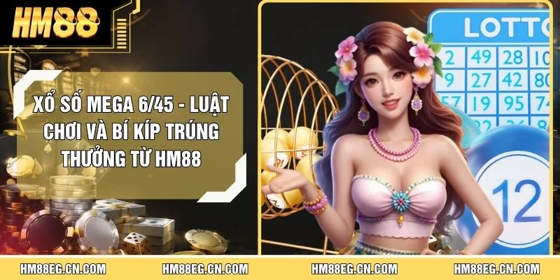 Xổ Số Mega 6/45 - Luật Chơi Và Bí Kíp Trúng Thưởng Từ HM88 - Devix